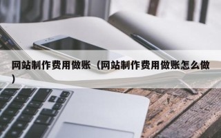 开封网站制作费用做账（网站制作费用做账怎么做）