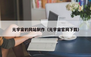 开封元宇宙的网站制作（元宇宙官网下载）