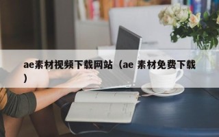 开封ae素材视频下载网站（ae 素材免费下载）