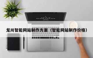 开封龙川智能网站制作方案（智能网站制作价格）