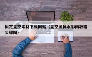 开封固定星空素材下载网站（星空固体水彩画教程步骤图）